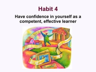 Habit 4 Have confidence in yourself as a competent, effective learner 