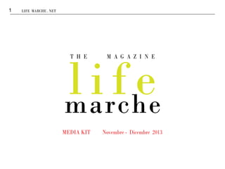 1

LIFE MARCHE . NET

life
marche
T H E

MEDIA KIT

M A G A Z I N E

Novembre - Dicembre 2013

 