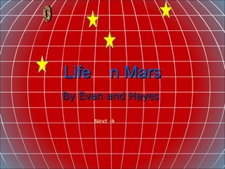 Life  n Mars  By Evan and Hayes  o Next   