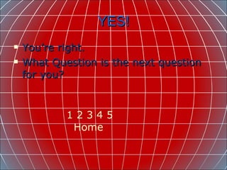 YES! You’re right. What Question is the next question for you? 1   2   3   4   5 Home 