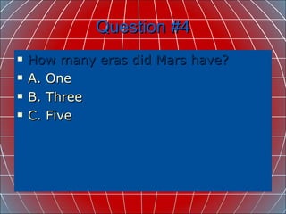 Question #4 How many eras did Mars have? A. One B. Three C. Five 