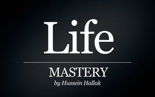 Life
MASTERY
by Hussein Hallak
 