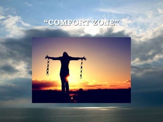 “COMFORT ZONE”
 