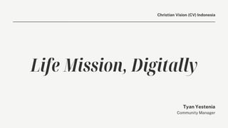 Christian Vision (CV) Indonesia
Community Manager
Tyan Yestenia
Life Mission, Digitally
 