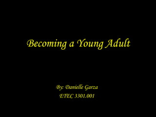 Becoming a Young Adult By: Danielle Garza ETEC 3301.001 