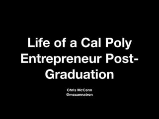 Life of a Cal Poly
Entrepreneur Post-
    Graduation
       Chris McCann
       @mccannatron
 
