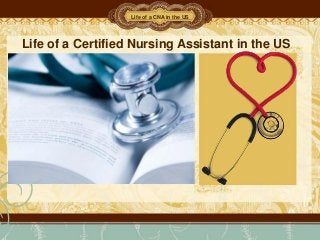Life of a Certified Nursing Assistant in the US
Life of a CNA in the US
 