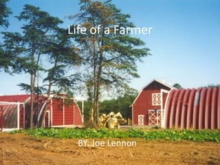 Life of a Farmer




 BY: Joe Lennon
 