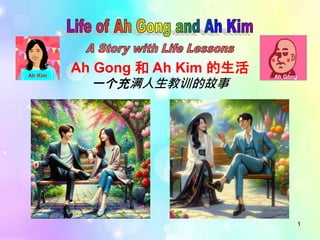 1
Ah Gong 和 Ah Kim 的生活
一个充满人生教训的故事
Ah Kim Ah Gong
 