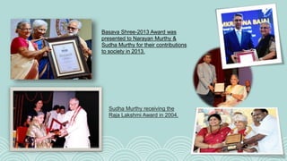 Basava Shree-2013 Award was
presented to Narayan Murthy &
Sudha Murthy for their contributions
to society in 2013.
Sudha Murthy receiving the
Raja Lakshmi Award in 2004.
 