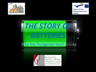 THE STORY OF
 BATTERIES
by the Hungarian team
 