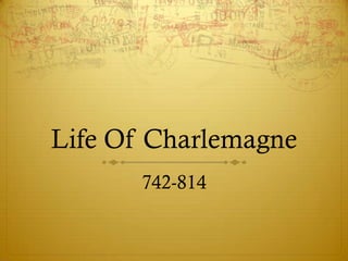 Life Of Charlemagne
      742-814
 