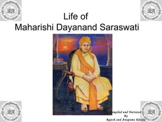 Life of
Maharishi Dayanand Saraswati
Compiled and Narrated
By
Rajesh and Anupama Khosla
 