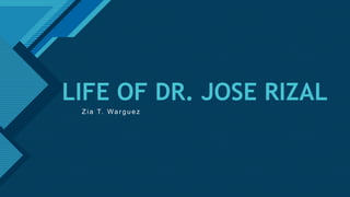 Click to edit Master title style
1
LIFE OF DR. JOSE RIZAL
Z i a T. Wa r g u e z
 
