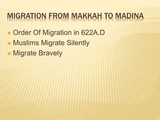 MIGRATION FROM MAKKAH TO MADINA
 Order Of Migration in 622A.D
 Muslims Migrate Silently
 Migrate Bravely
 