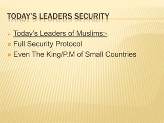 TODAY’S LEADERS SECURITY
 Today’s Leaders of Muslims:-
 Full Security Protocol
 Even The King/P.M of Small Countries
 