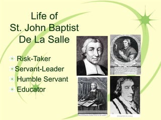 Life of
St. John Baptist
De La Salle
Risk-Taker
Servant-Leader
Humble Servant
Educator
 