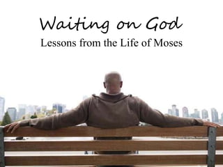 Waiting on God 
Lessons from the Life of Moses 
 