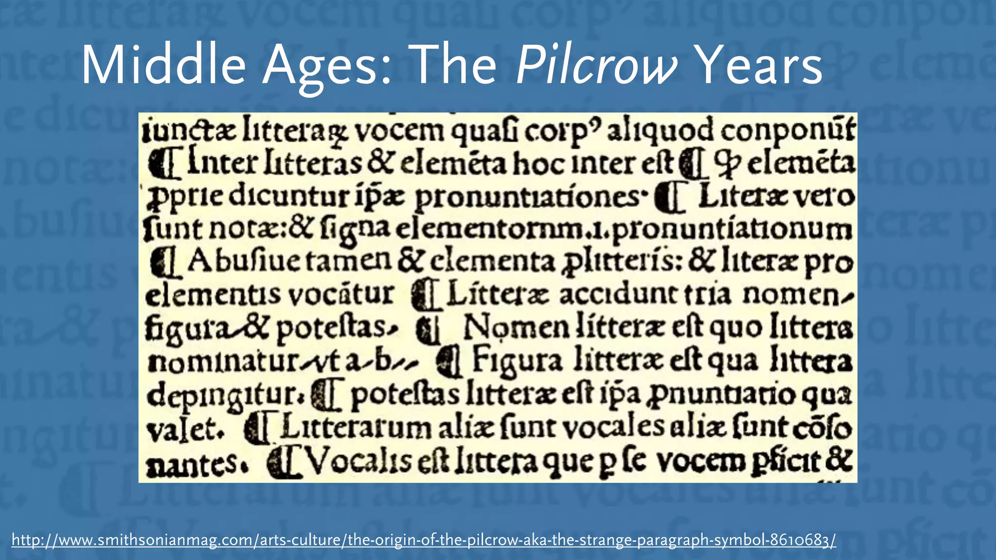 Middle Ages: The Pilcrow Years
http://www.smithsonianmag.com/arts-culture/the-origin-of-the-pilcrow-aka-the-strange-paragraph-symbol-8610683/
 