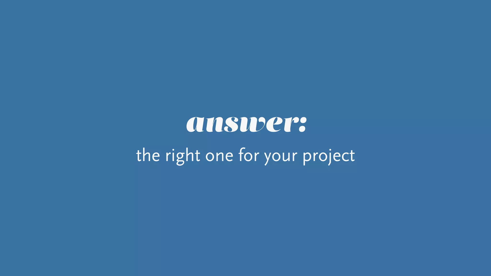 answer:
the right one for your project
 