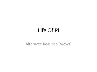 Life Of Pi

Alternate Realities (Views)
 