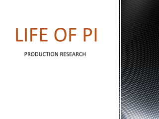 PRODUCTION RESEARCH
LIFE OF PI
 