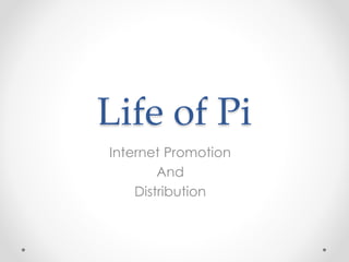 Life of Pi
Internet Promotion
And
Distribution
 