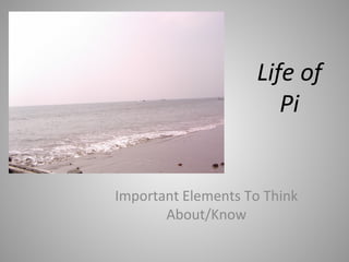 Life of Pi
Important Elements To Think
About/Know
Life of
Pi
 
