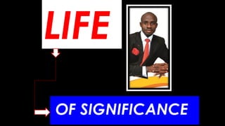 OF SIGNIFICANCE
LIFE
 