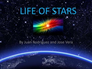 LIFE OF STARS
By Juan Rodríguez and Jose Vera
 