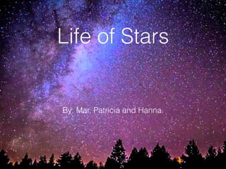 By: Mar, Patricia and Hanna.
Life of Stars
 