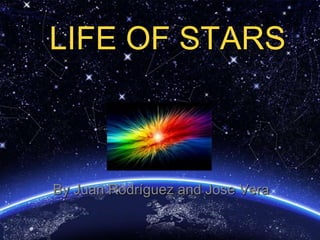 LIFE OF STARS
By Juan Rodríguez and Jose Vera
 