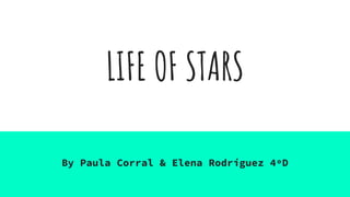 LIFE OF STARS
By Paula Corral & Elena Rodríguez 4ºD
 