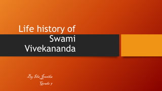 Life history of
Swami
Vivekananda
By Ida Jessika
Grade 7
 