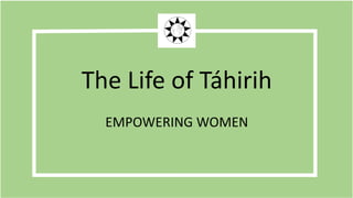 The Life of Táhirih
EMPOWERING WOMEN
 