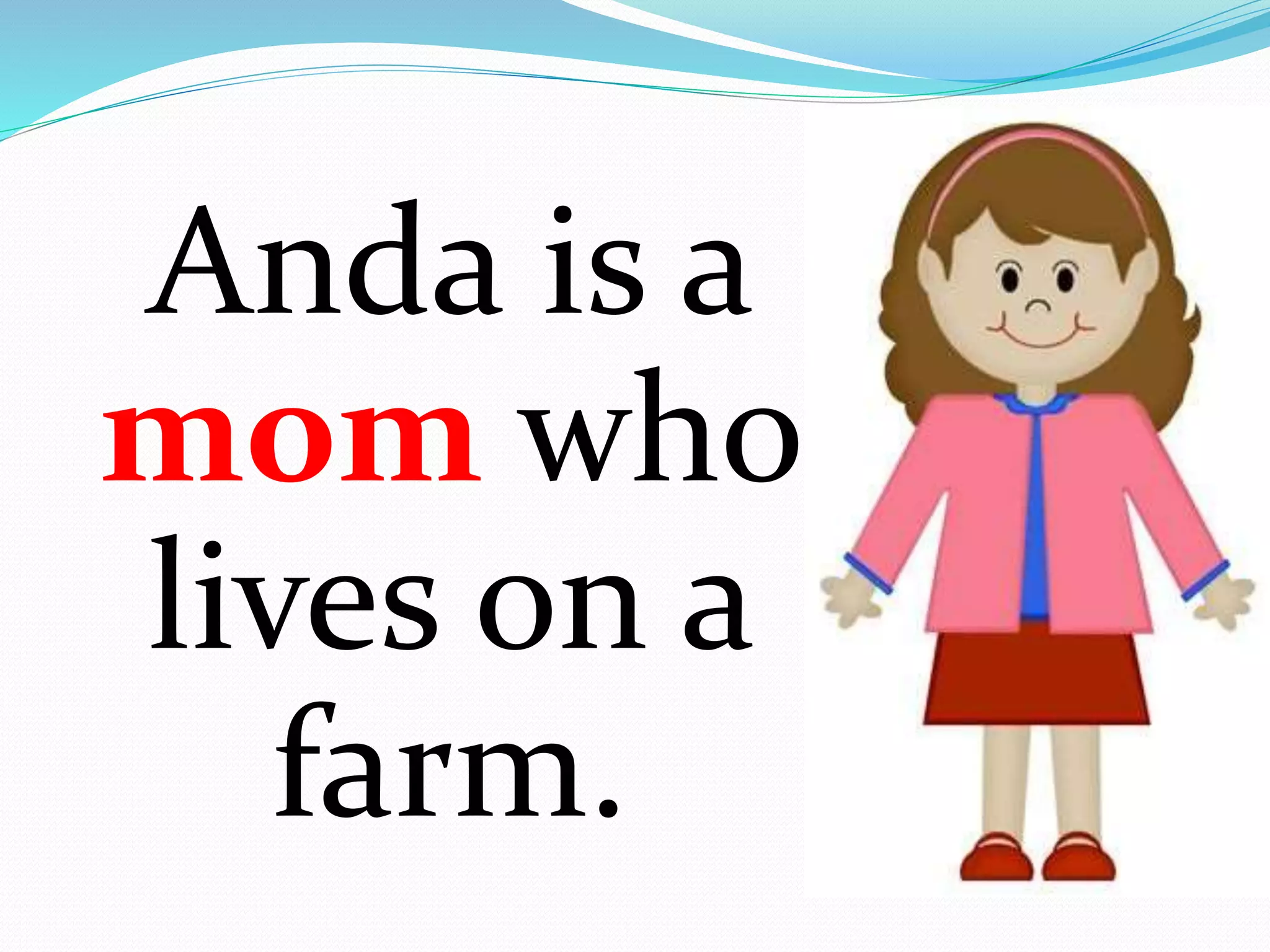Anda is a
mom who
lives on a
farm.