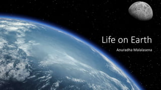Life on Earth
Anuradha Malalasena
 