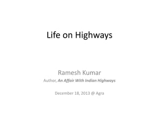 Life on Highways

Ramesh Kumar
Author, An Affair With Indian Highways
December 18, 2013 @ Agra

 