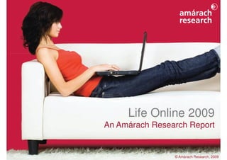 Life Online 2009
                   An Amárach Research Report


                                                          1
Life Online 2009                   © Amárach Research, 2009
 