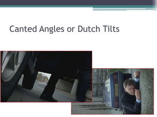 Canted Angles or Dutch Tilts