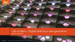 Life on Mars – Digital skills for a new generation
Martin Hamilton
1Life on Mars – Digital Skills for a New Generation - EUNIS 201720/06/2017
 