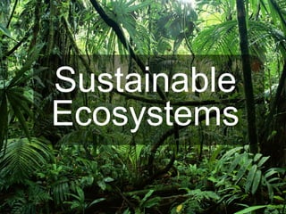 Sustainable
Ecosystems
 