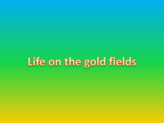 Life on the gold fields 