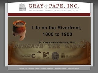 Life on the Riverfront,
      1800 to 1900
   Dr. Karen Niemel Garrard, Ph.D.
 