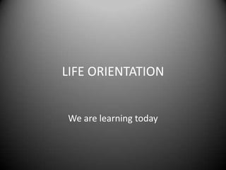 LIFE ORIENTATION


We are learning today
 