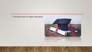 • Provide access to higher education.
 