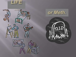 LIFE…or Meth.