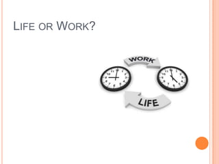 LIFE OR WORK?

 