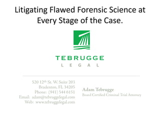 Litigating Flawed Forensic Science at
Every Stage of the Case.
 