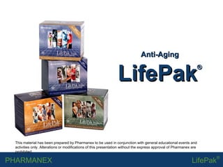 Anti-Aging LifePak ® This material has been prepared by Pharmanex to be used in conjunction with general educational events and activities only. Alterations or modifications of this presentation without the express approval of Pharmanex are prohibited. 